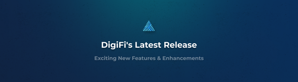 DigiFi's Latest Release: Exciting New Features & Enhancements